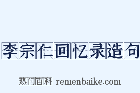 李宗仁回忆录造句是什么意思的图片